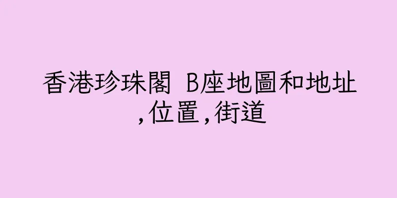 香港珍珠閣 B座地圖和地址,位置,街道