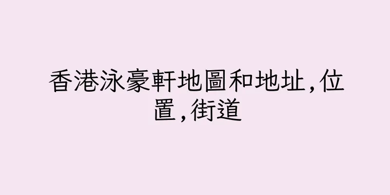 香港泳豪軒地圖和地址,位置,街道