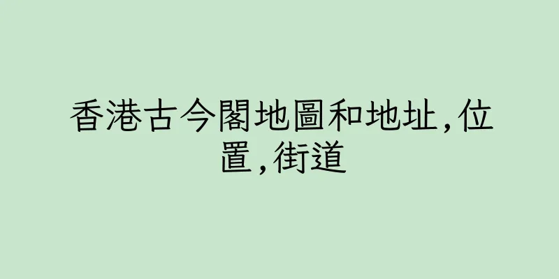 香港古今閣地圖和地址,位置,街道