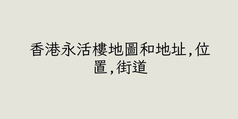香港永活樓地圖和地址,位置,街道