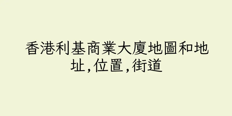 香港利基商業大廈地圖和地址,位置,街道