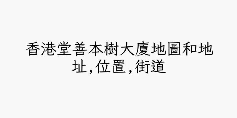 香港堂善本樹大廈地圖和地址,位置,街道