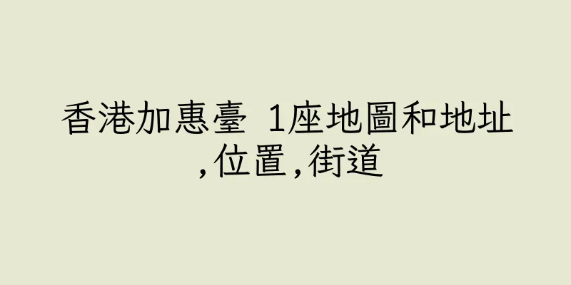 香港加惠臺 1座地圖和地址,位置,街道