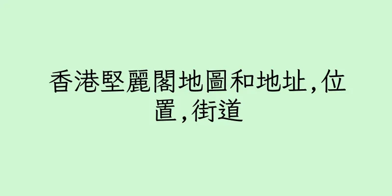 香港堅麗閣地圖和地址,位置,街道