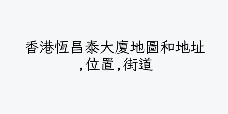 香港恆昌泰大廈地圖和地址,位置,街道