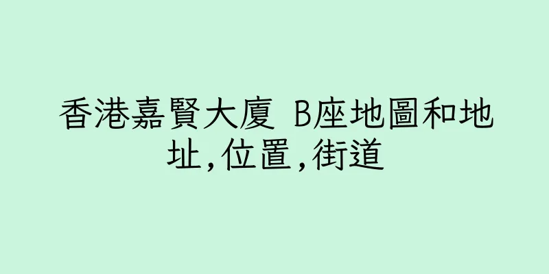 香港嘉賢大廈 B座地圖和地址,位置,街道