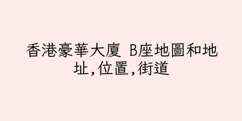 香港豪華大廈 B座地圖和地址,位置,街道