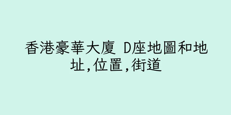 香港豪華大廈 D座地圖和地址,位置,街道
