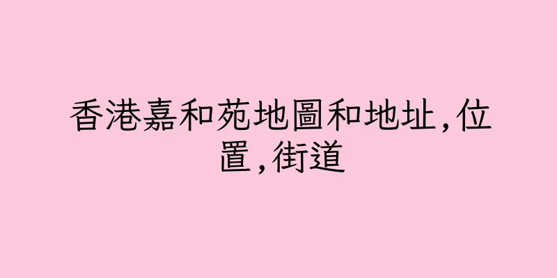 香港嘉和苑地圖和地址,位置,街道
