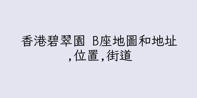 香港碧翠園 B座地圖和地址,位置,街道