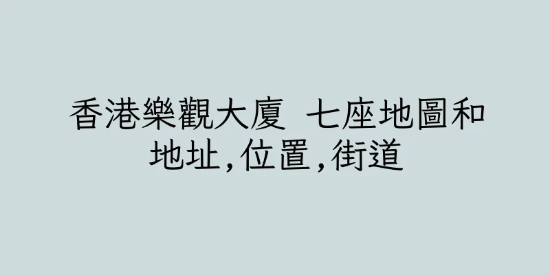 香港樂觀大廈 七座地圖和地址,位置,街道
