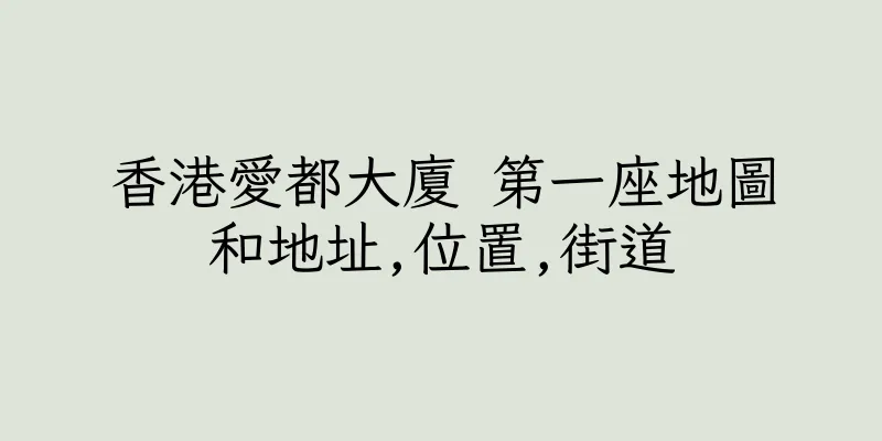 香港愛都大廈 第一座地圖和地址,位置,街道