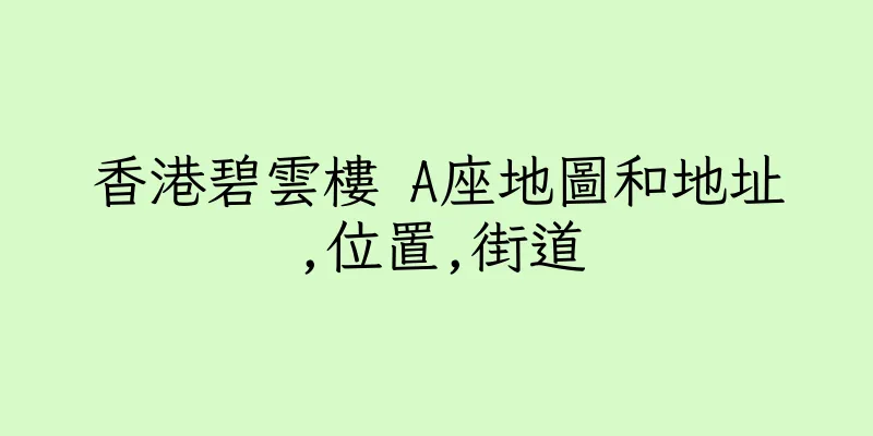 香港碧雲樓 A座地圖和地址,位置,街道