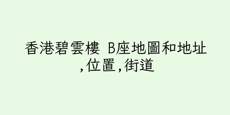 香港碧雲樓 B座地圖和地址,位置,街道