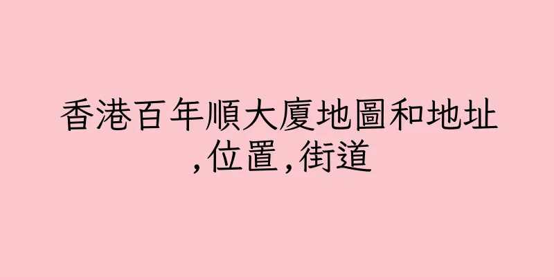 香港百年順大廈地圖和地址,位置,街道