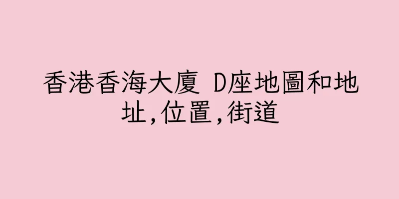香港香海大廈 D座地圖和地址,位置,街道