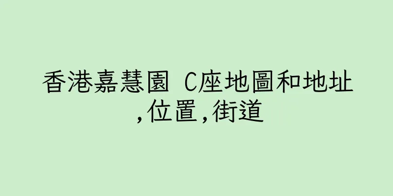 香港嘉慧園 C座地圖和地址,位置,街道