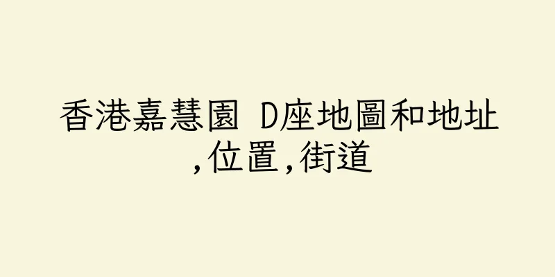 香港嘉慧園 D座地圖和地址,位置,街道