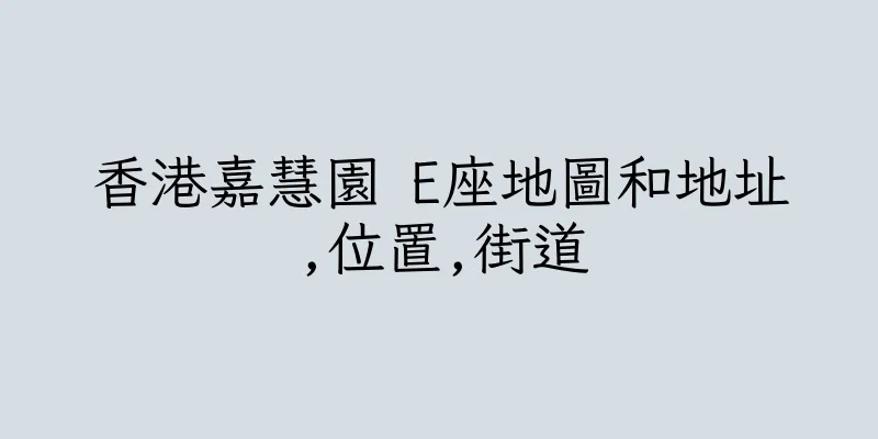 香港嘉慧園 E座地圖和地址,位置,街道