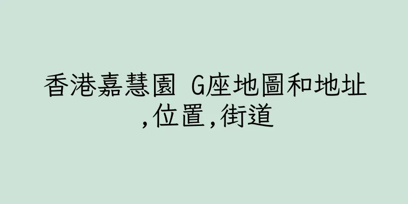 香港嘉慧園 G座地圖和地址,位置,街道