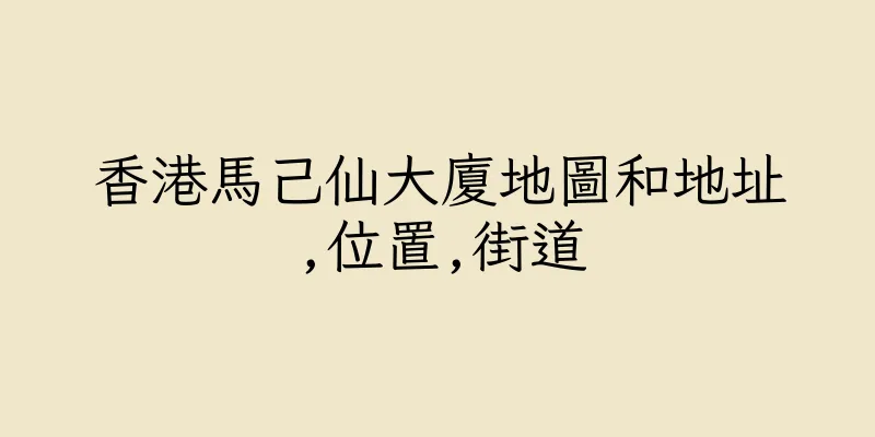 香港馬己仙大廈地圖和地址,位置,街道