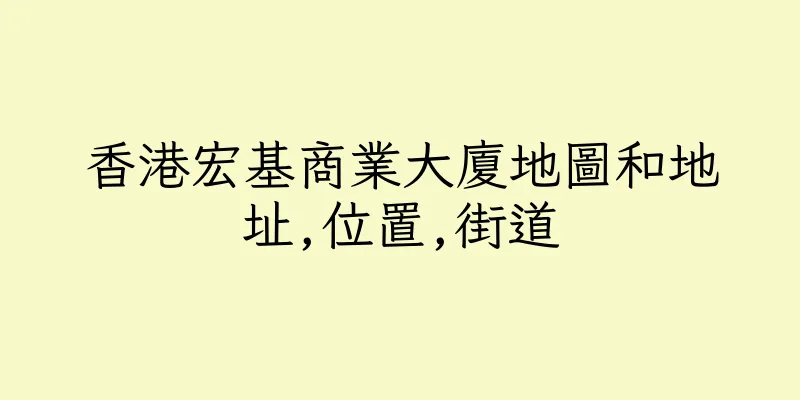 香港宏基商業大廈地圖和地址,位置,街道