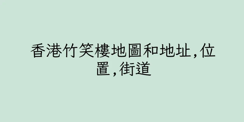 香港竹笑樓地圖和地址,位置,街道