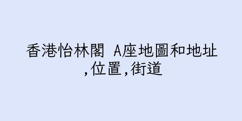 香港怡林閣 A座地圖和地址,位置,街道