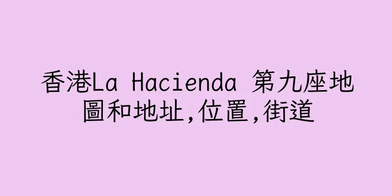 香港La Hacienda 第九座地圖和地址,位置,街道