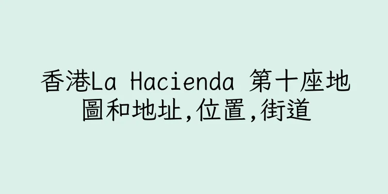香港La Hacienda 第十座地圖和地址,位置,街道