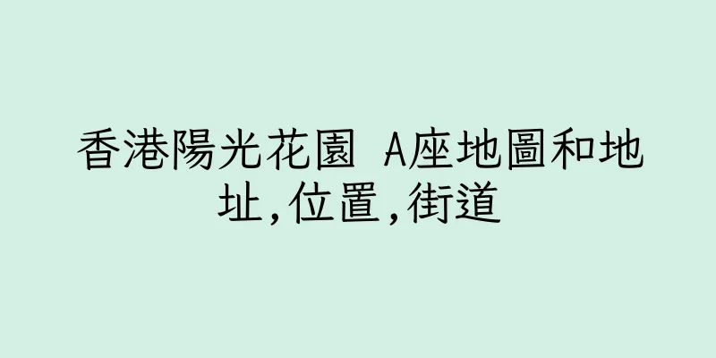 香港陽光花園 A座地圖和地址,位置,街道