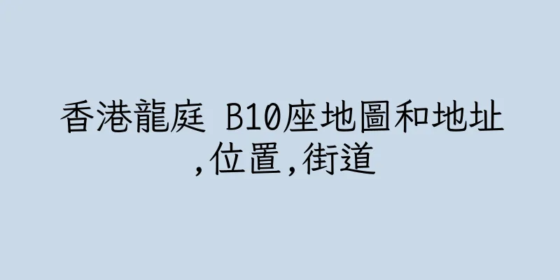 香港龍庭 B10座地圖和地址,位置,街道