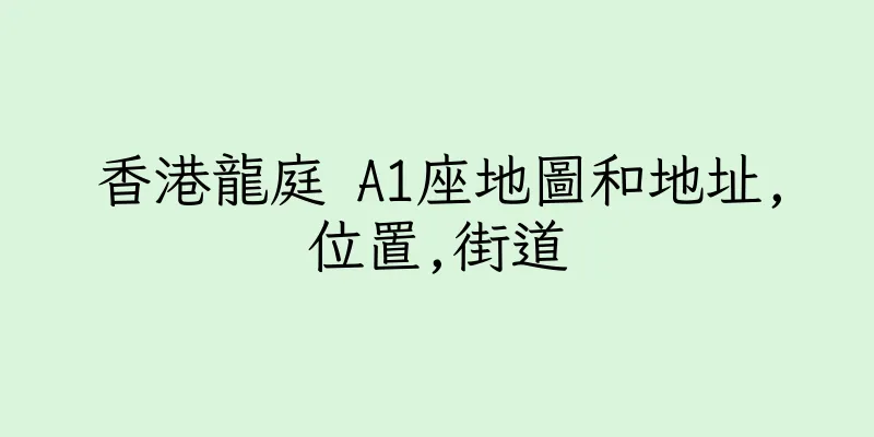 香港龍庭 A1座地圖和地址,位置,街道