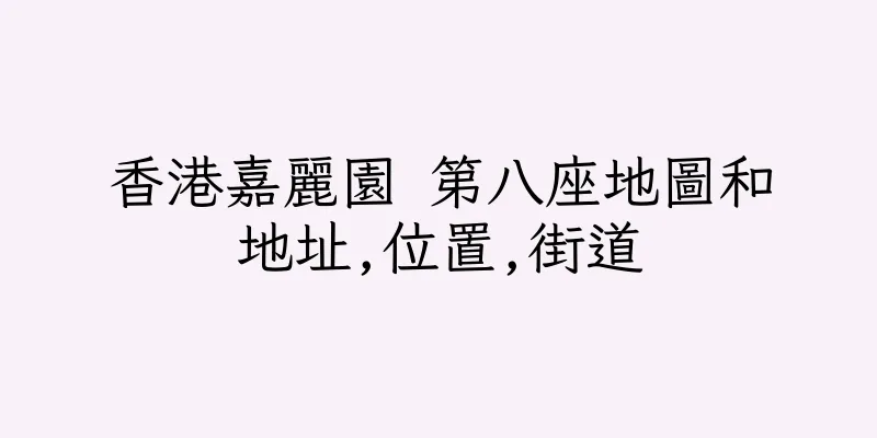 香港嘉麗園 第八座地圖和地址,位置,街道