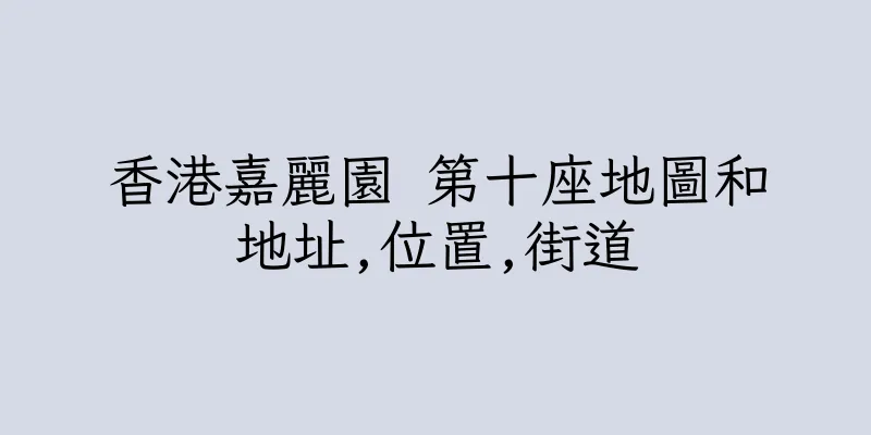 香港嘉麗園 第十座地圖和地址,位置,街道