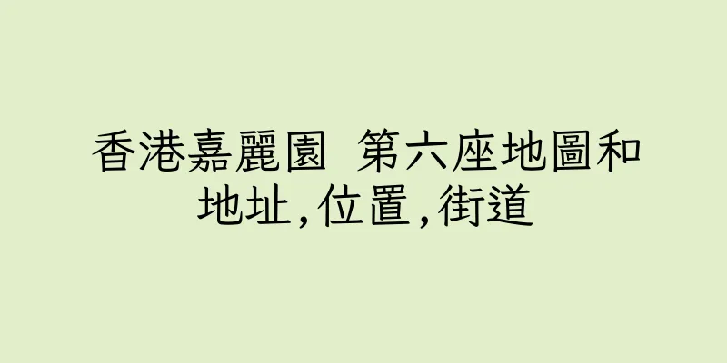 香港嘉麗園 第六座地圖和地址,位置,街道