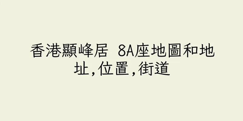 香港顯峰居 8A座地圖和地址,位置,街道