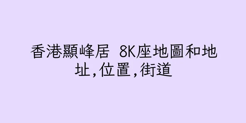 香港顯峰居 8K座地圖和地址,位置,街道
