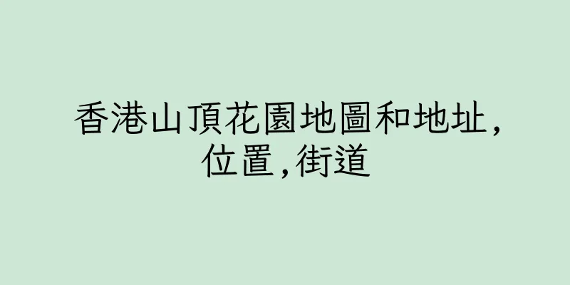 香港山頂花園地圖和地址,位置,街道