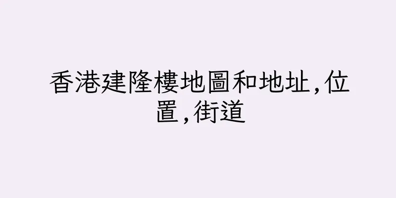 香港建隆樓地圖和地址,位置,街道
