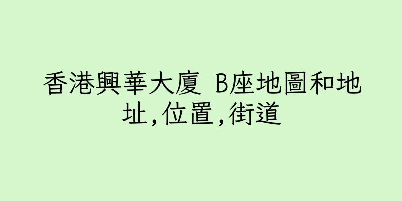 香港興華大廈 B座地圖和地址,位置,街道