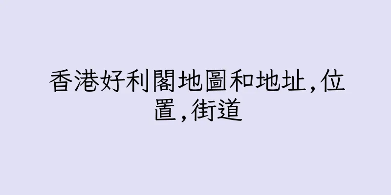 香港好利閣地圖和地址,位置,街道