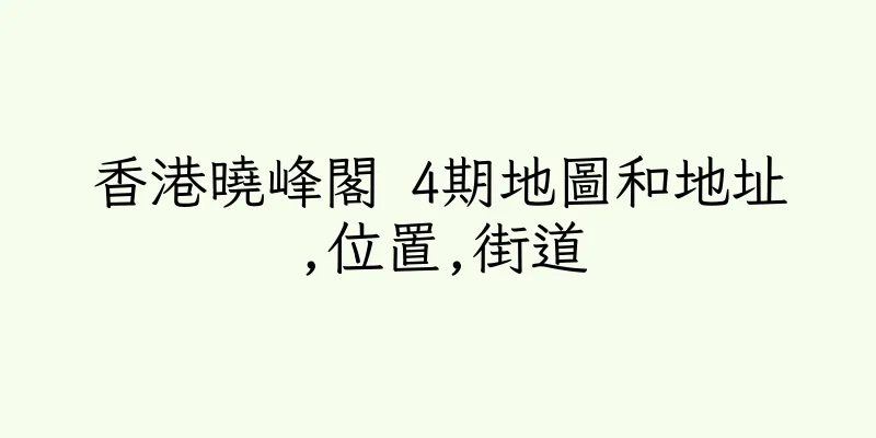 香港曉峰閣 4期地圖和地址,位置,街道
