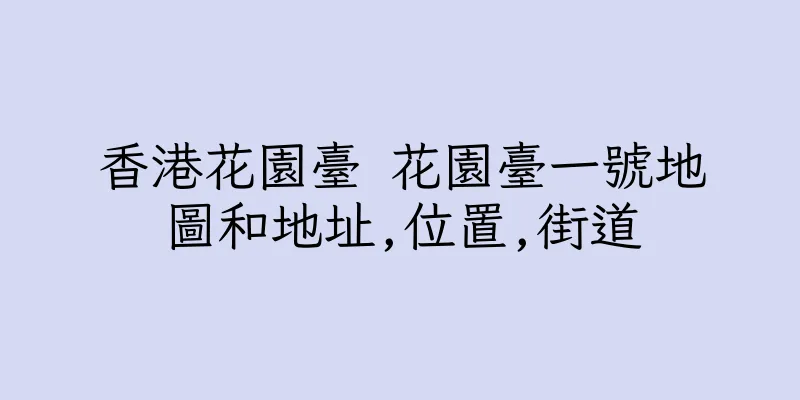 香港花園臺 花園臺一號地圖和地址,位置,街道