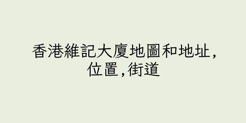 香港維記大廈地圖和地址,位置,街道