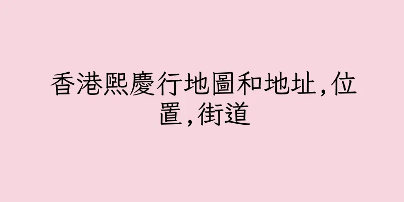 香港熙慶行地圖和地址,位置,街道