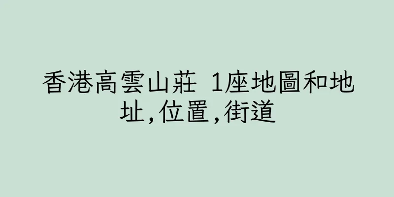 香港高雲山莊 1座地圖和地址,位置,街道