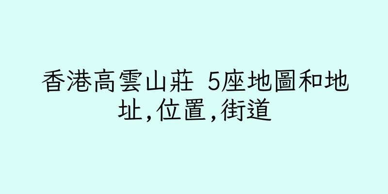 香港高雲山莊 5座地圖和地址,位置,街道