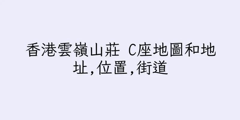 香港雲嶺山莊 C座地圖和地址,位置,街道