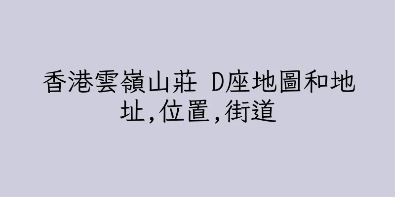 香港雲嶺山莊 D座地圖和地址,位置,街道